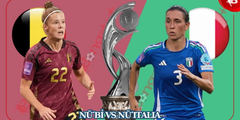 Nhận Định Trận Đấu Nữ Bỉ vs Nữ Italia Tại EURO Nữ 2025